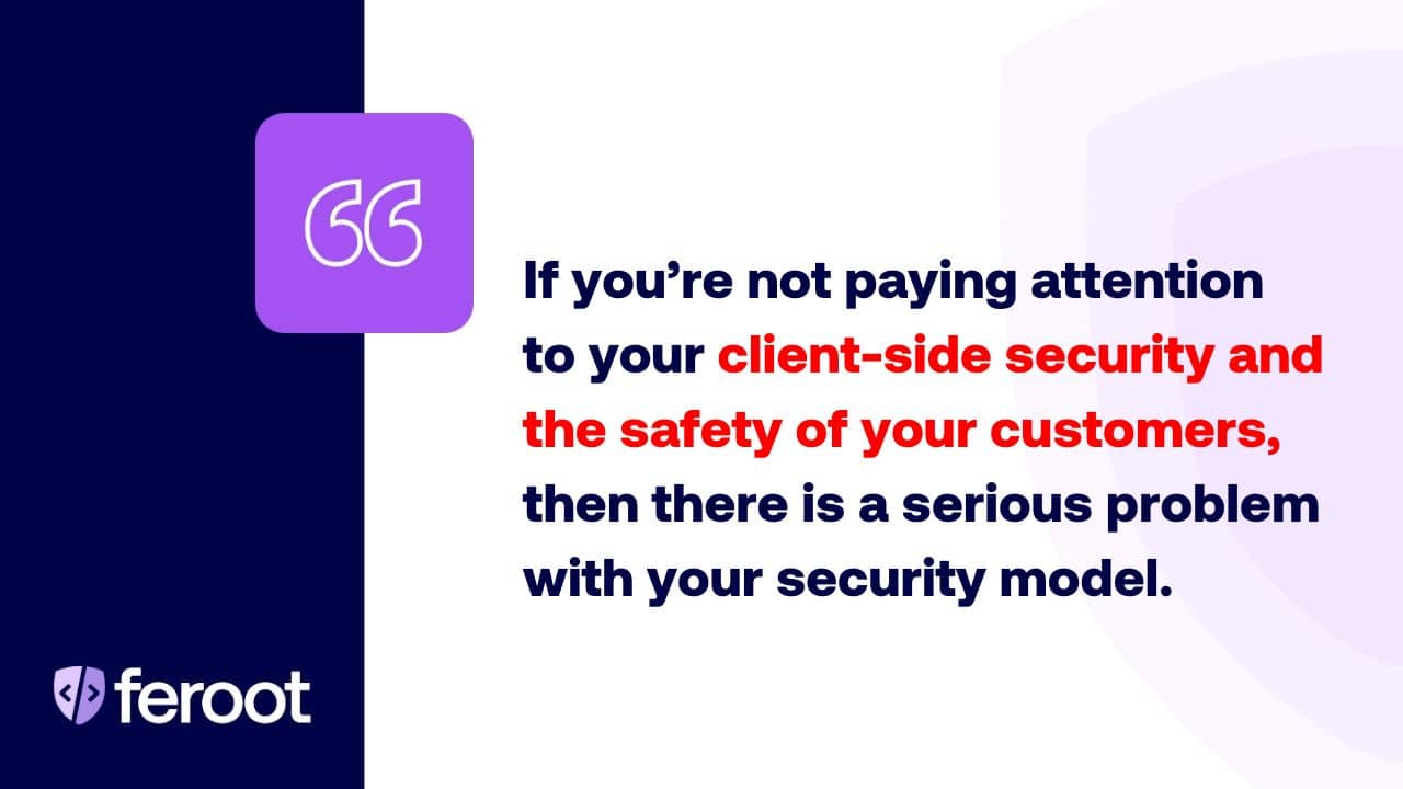 If you're not paying attention to your browser-based security and the safety of your customers, then there is a serious problem with your security model.