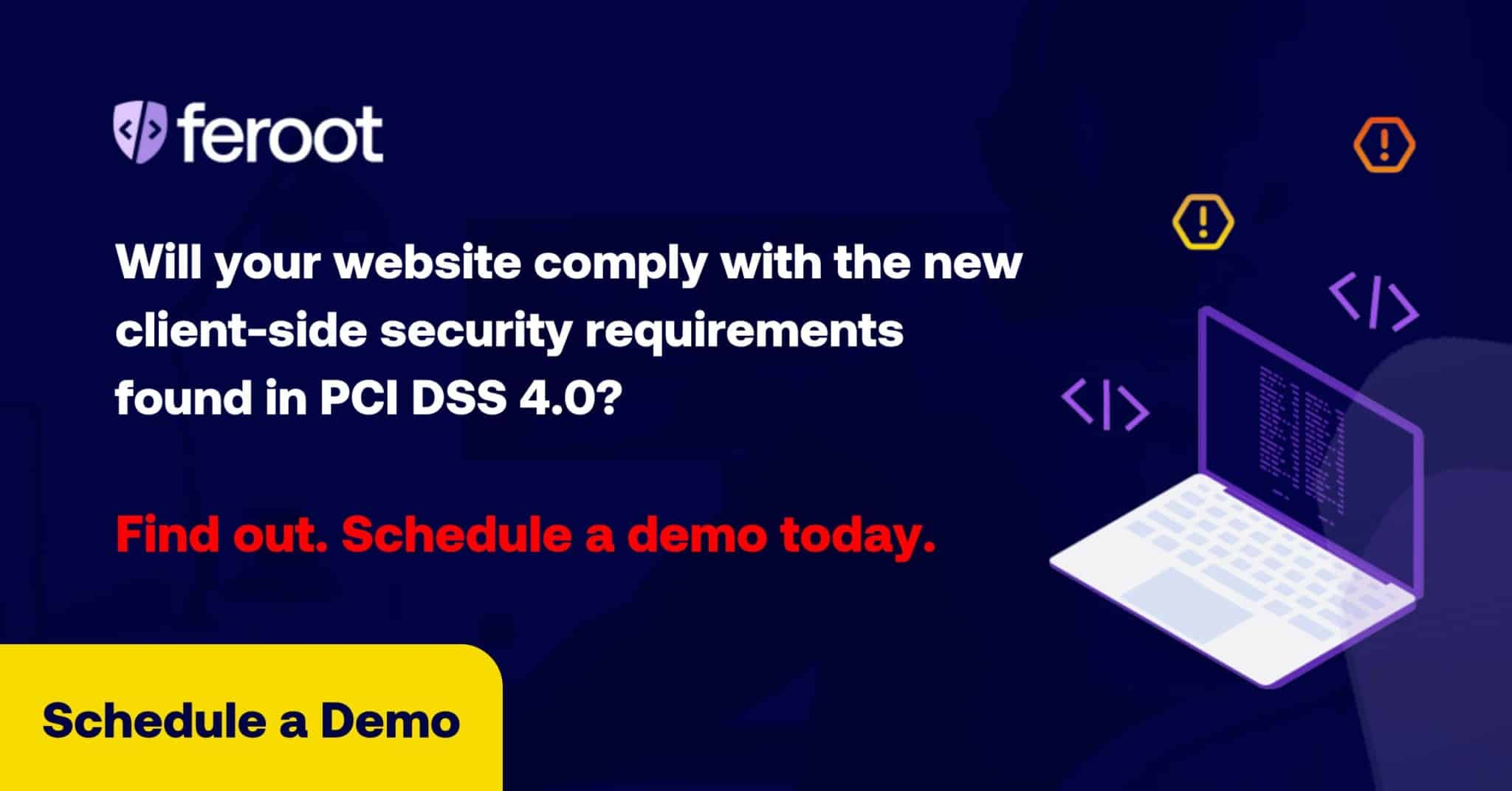 Will your website comply with the new browser-based security requirements found in PCI DSS 4.0.1? Find out. Schedule a demo today. Schedule a demo