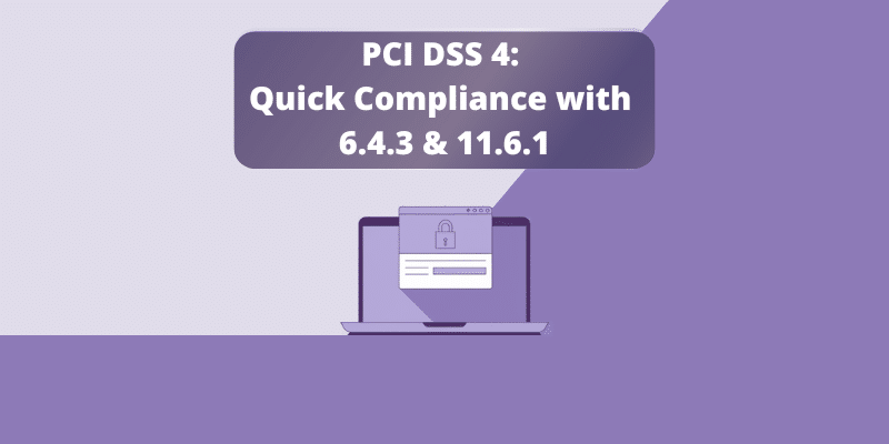PCI DSS 4 Compliance: Meet Req 6.4.3 & 11.6.1 Fast