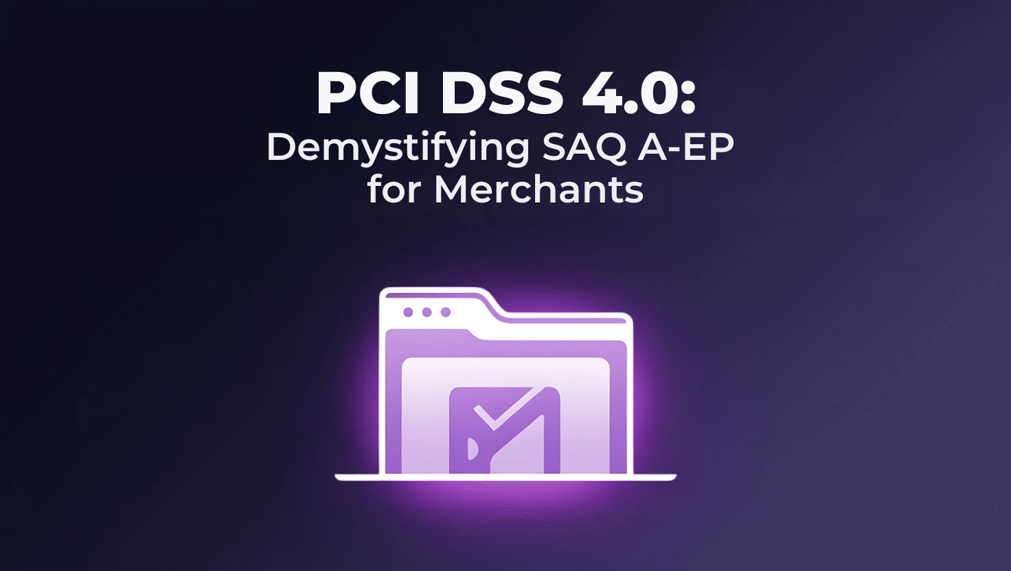 SAQ A-EP: Top 5 Actions Merchants Must Take to comply with PCI DSS 4 Requirements 6.4.3 and 11.6.1 by March 31, 2025