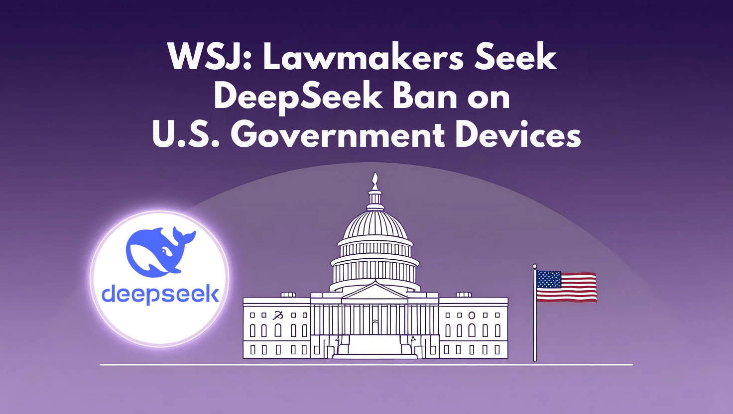 The Wall Street Journal: Lawmakers Push to Ban DeepSeek App From U.S. Government Devices