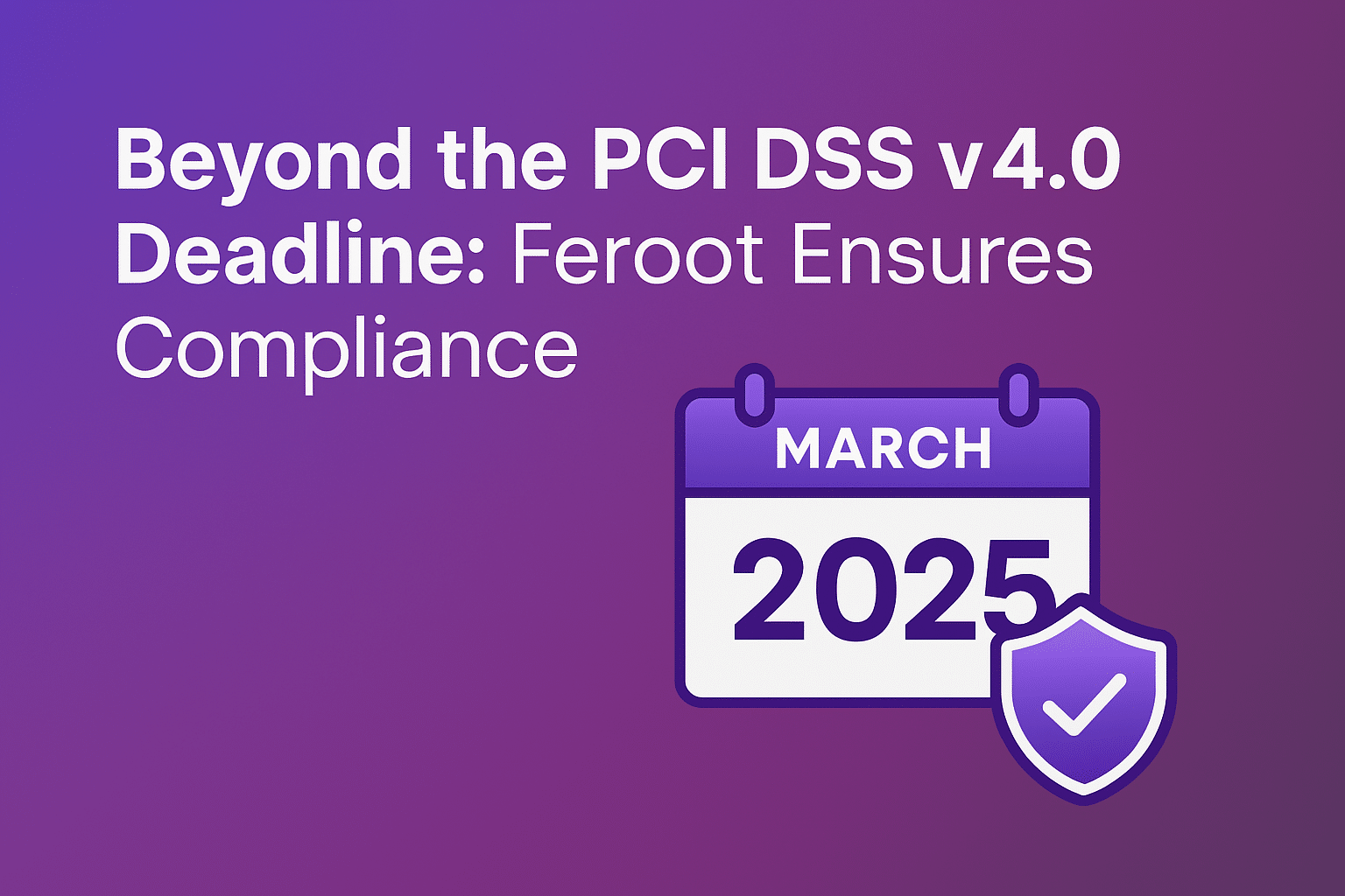 Beyond the PCI DSS v4.0 Deadline: Feroot Ensures Compliance