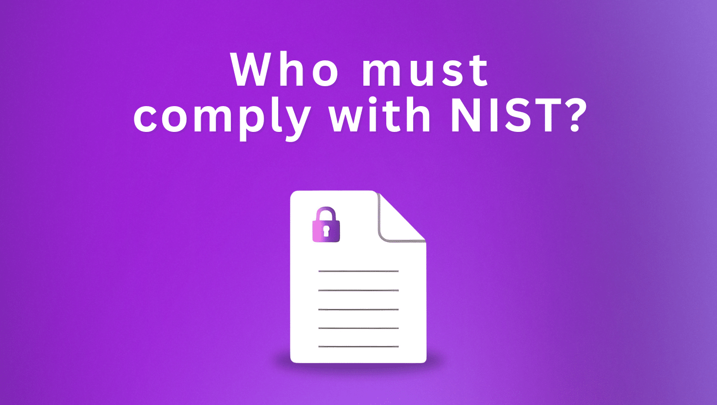 Who Must Comply with NIST? A Compliance Guide