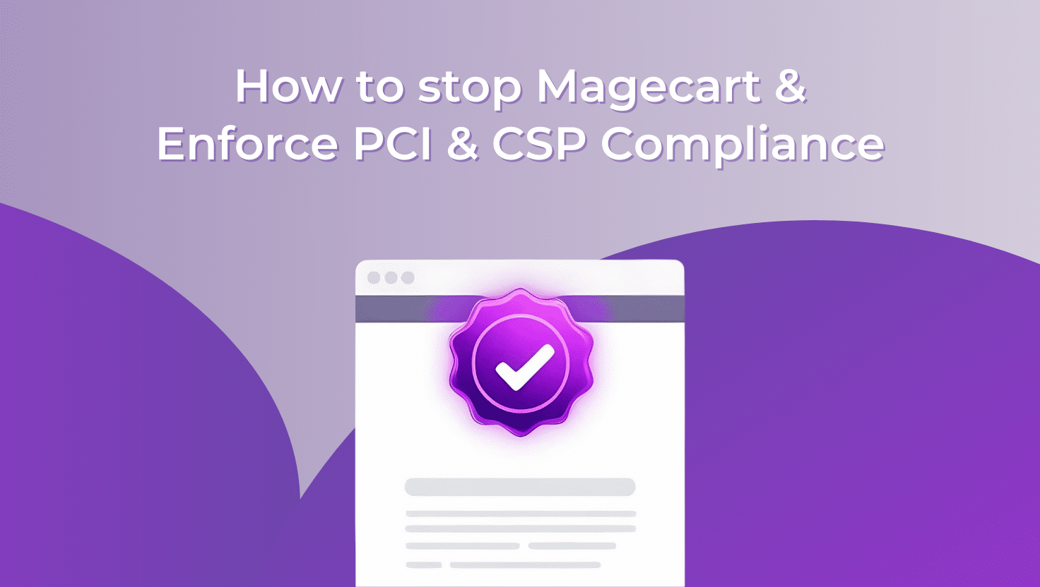 How to Stop Magecart and Enforce PCI & CSP Compliance