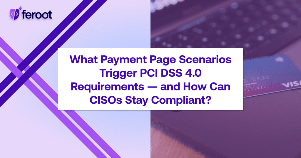 What Payment Page Scenarios Trigger PCI DSS 4.0.1 Requirements, and How Can CISOs Stay Compliant?