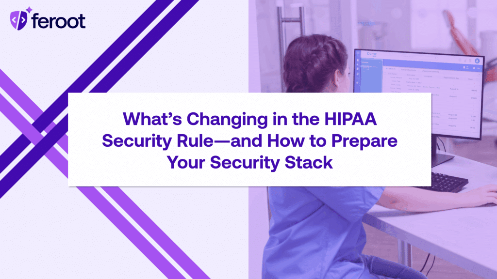What’s Changing in the HIPAA Security Rule, and How to Prepare Your Security Stack