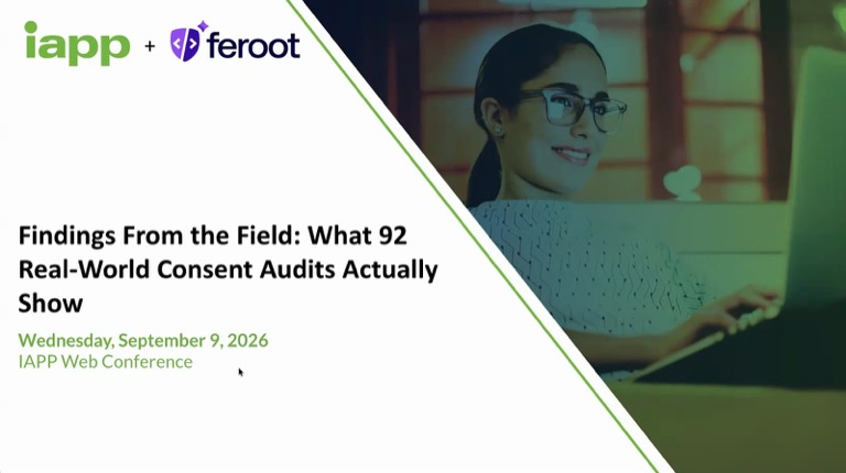 Findings From the Field: What 92 Real-World Consent Audits Actually Show — an IAPP web conference with Feroot CEO Ivan Tsarynny.